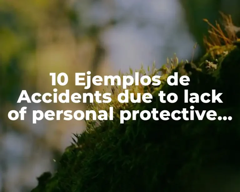 10 Ejemplos de Accidents due to lack of personal protective equipment