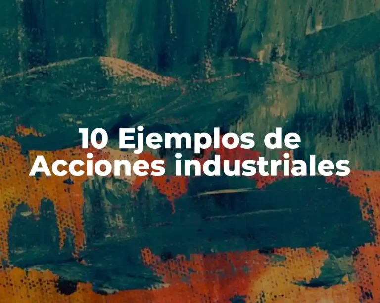 10 Ejemplos de Acciones industriales