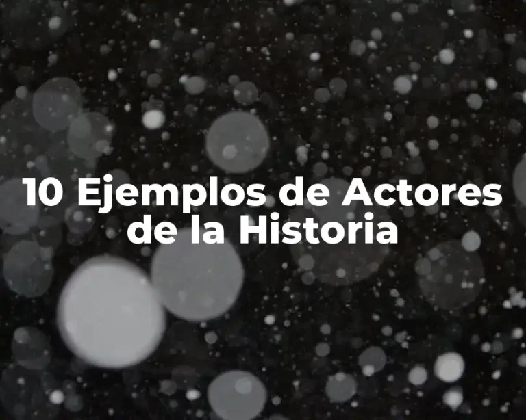 10 Ejemplos de Actores de la Historia