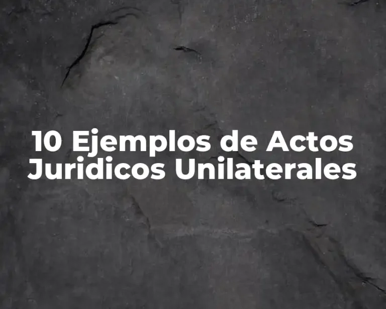 10 Ejemplos de Actos Juridicos Unilaterales