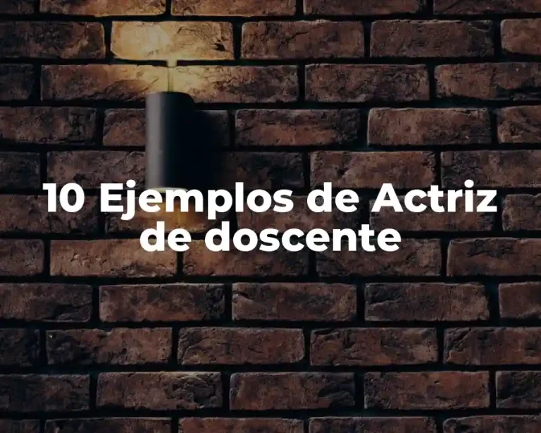 10 Ejemplos de Actriz de doscente
