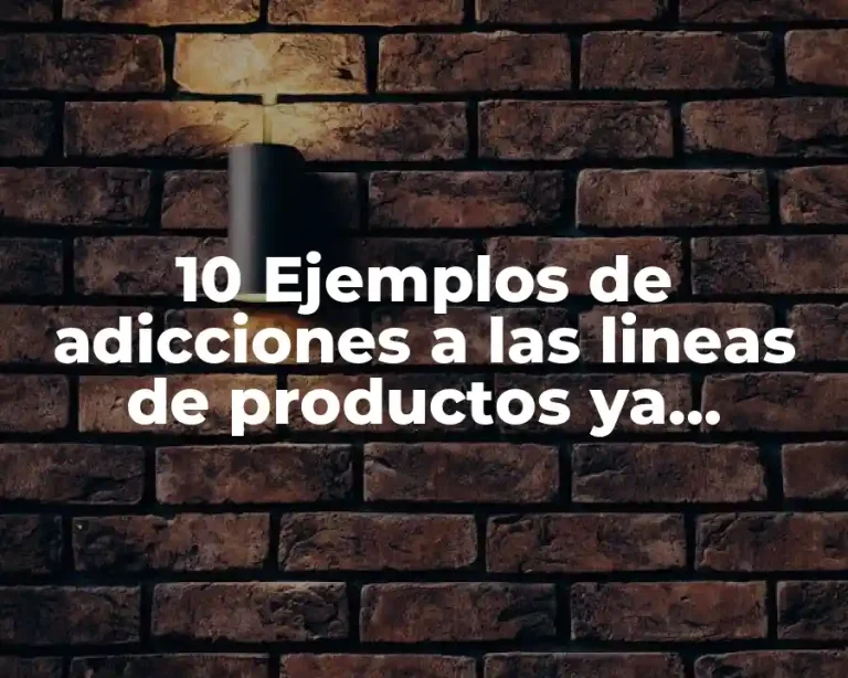 10 Ejemplos de adicciones a las lineas de productos ya existentes