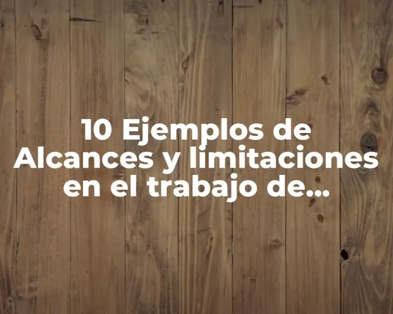 10 Ejemplos de Alcances y limitaciones en el trabajo de investigación