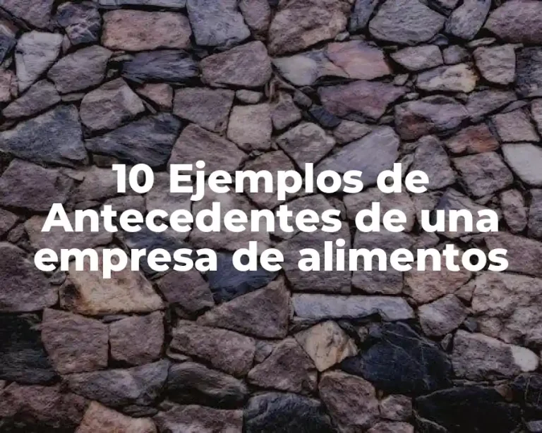 10 Ejemplos de Antecedentes de una empresa de alimentos