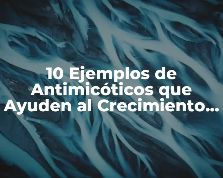 10 Ejemplos de Antimicóticos que Ayuden al Crecimiento de Bacterias