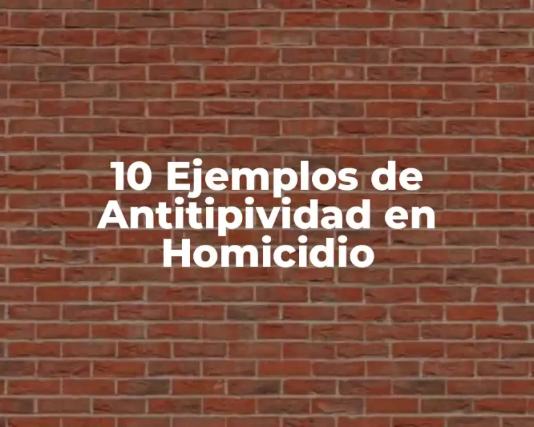 10 Ejemplos de Antitipividad en Homicidio
