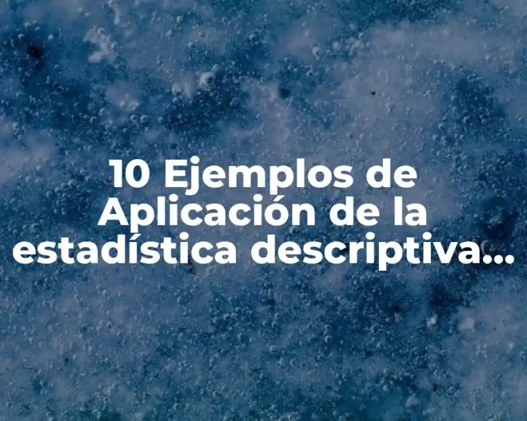 10 Ejemplos de Aplicación de la estadística descriptiva son