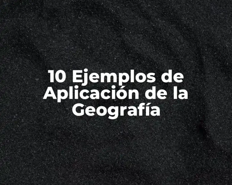 10 Ejemplos de Aplicación de la Geografía