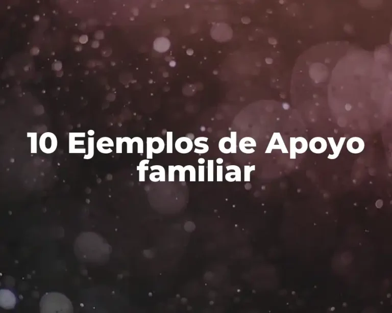 10 Ejemplos de Apoyo familiar