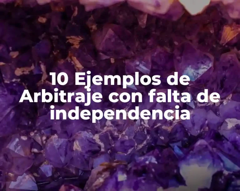 10 Ejemplos de Arbitraje con falta de independencia