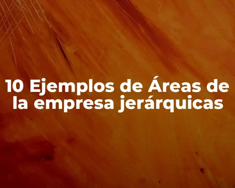 10 Ejemplos de Áreas de la empresa jerárquicas