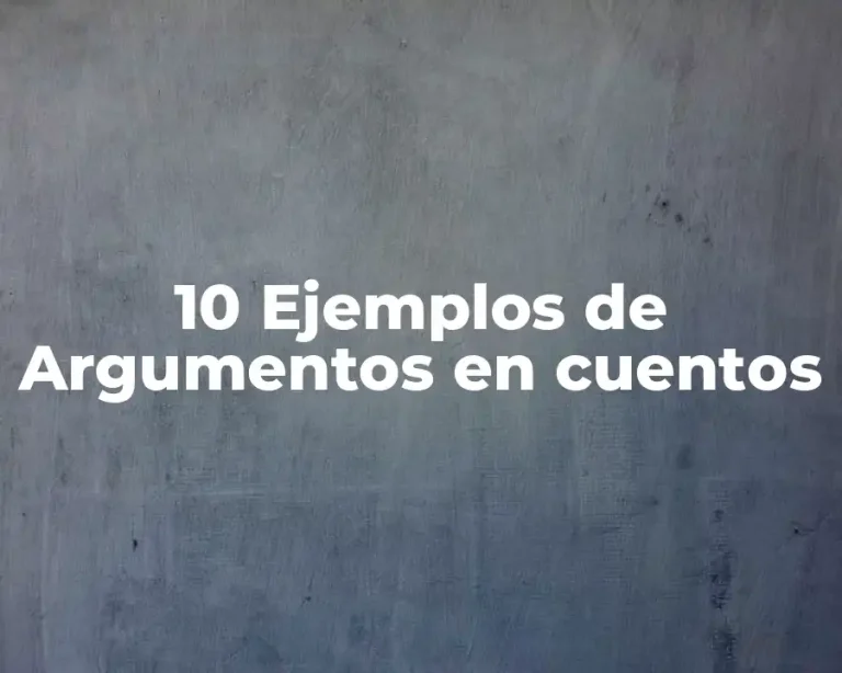 10 Ejemplos de Argumentos en cuentos