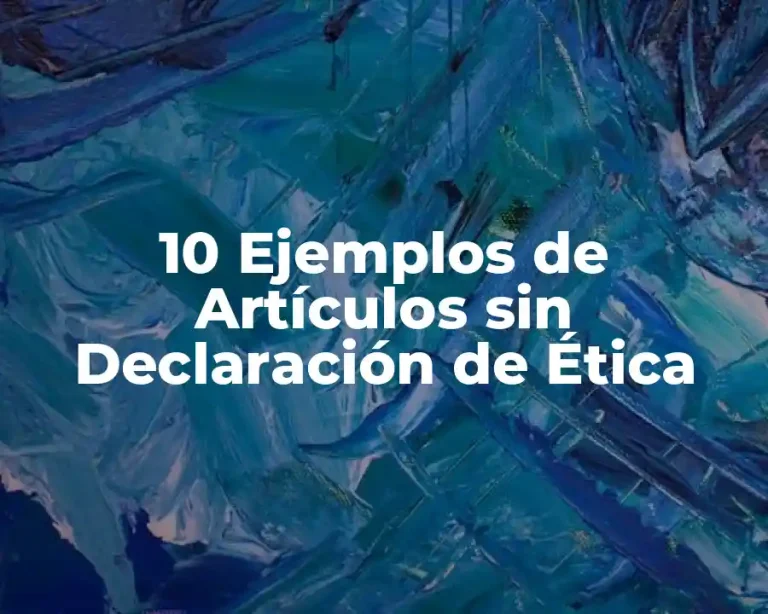 10 Ejemplos de Artículos sin Declaración de Ética