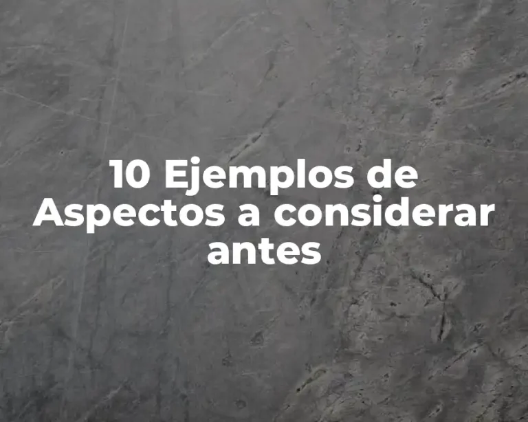 10 Ejemplos de Aspectos a considerar antes