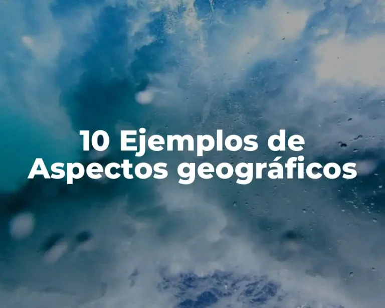 10 Ejemplos de Aspectos geográficos
