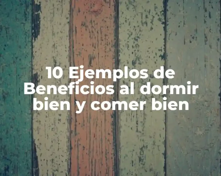 10 Ejemplos de Beneficios al dormir bien y comer bien