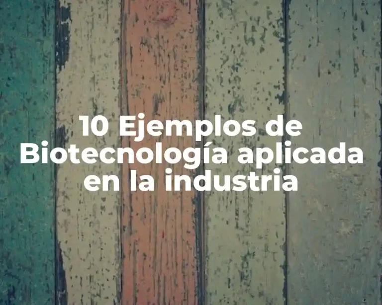 10 Ejemplos de Biotecnología aplicada en la industria