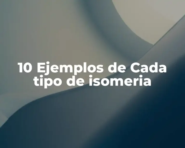10 Ejemplos de Cada tipo de isomeria