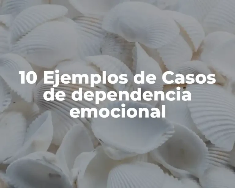 10 Ejemplos de Casos de dependencia emocional