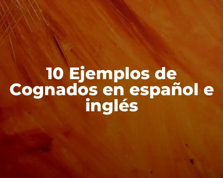 10 Ejemplos de Cognados en español e inglés