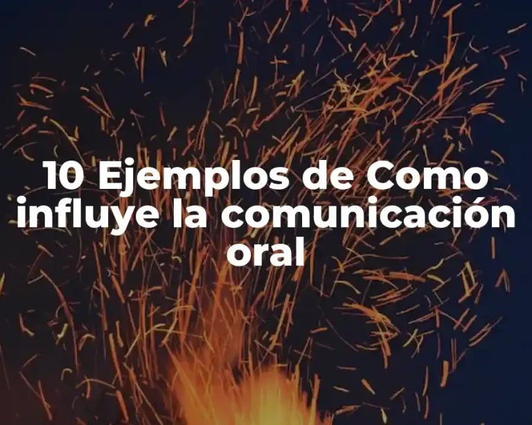 10 Ejemplos de Como influye la comunicación oral