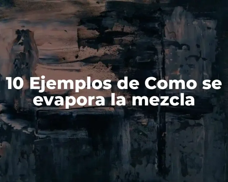 10 Ejemplos de Como se evapora la mezcla