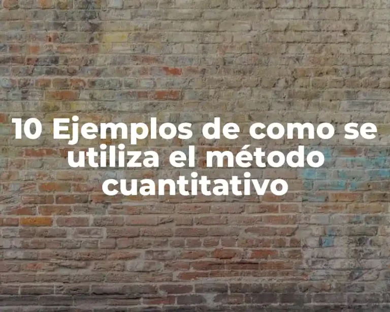 10 Ejemplos de como se utiliza el método cuantitativo
