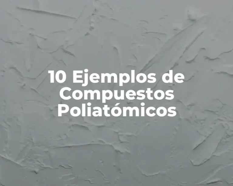 10 Ejemplos de Compuestos Poliatómicos