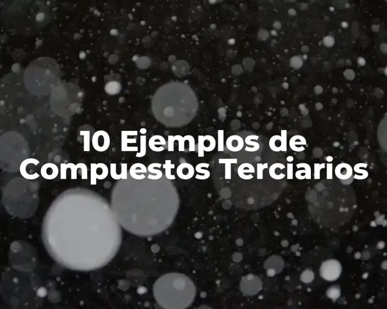 10 Ejemplos de Compuestos Terciarios