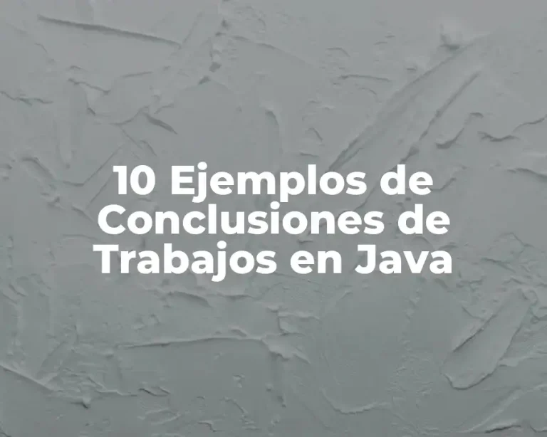 10 Ejemplos de Conclusiones de Trabajos en Java
