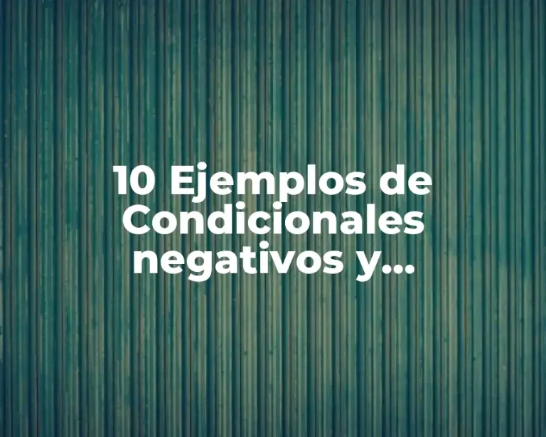10 Ejemplos de Condicionales negativos y condicionales positivos