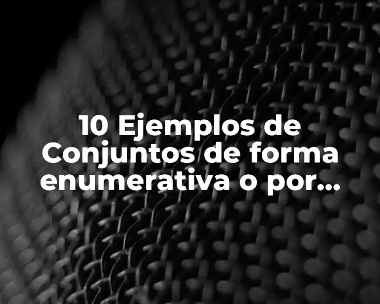 10 Ejemplos de Conjuntos de forma enumerativa o por extension