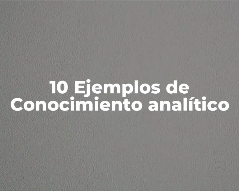 10 Ejemplos de Conocimiento analítico