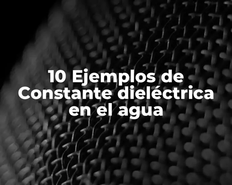 10 Ejemplos de Constante dieléctrica en el agua