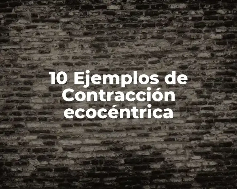 10 Ejemplos de Contracción ecocéntrica