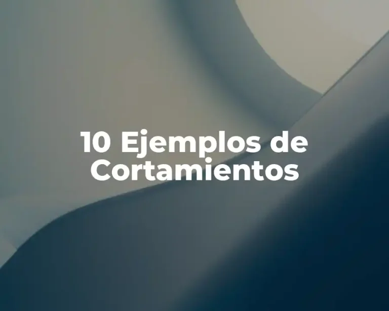 10 Ejemplos de Cortamientos