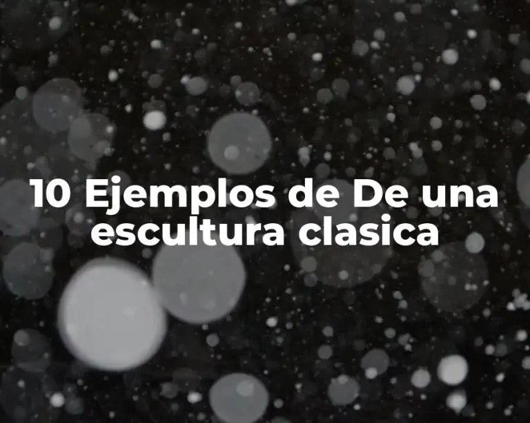 10 Ejemplos de De una escultura clasica