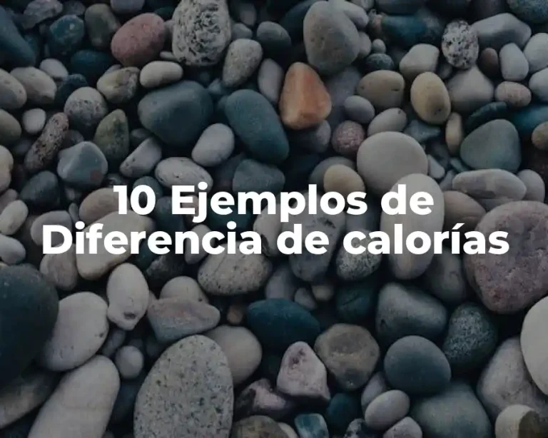 10 Ejemplos de Diferencia de calorías