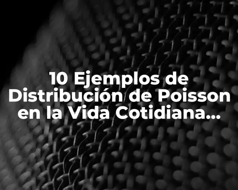 10 Ejemplos de Distribución de Poisson en la Vida Cotidiana, Definición, Diferencias y para que sirve