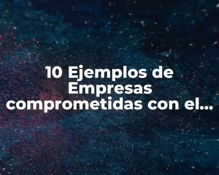 10 Ejemplos de Empresas comprometidas con el medio ambiente