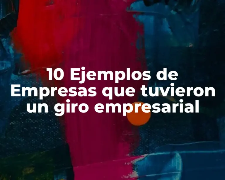 10 Ejemplos de Empresas que tuvieron un giro empresarial