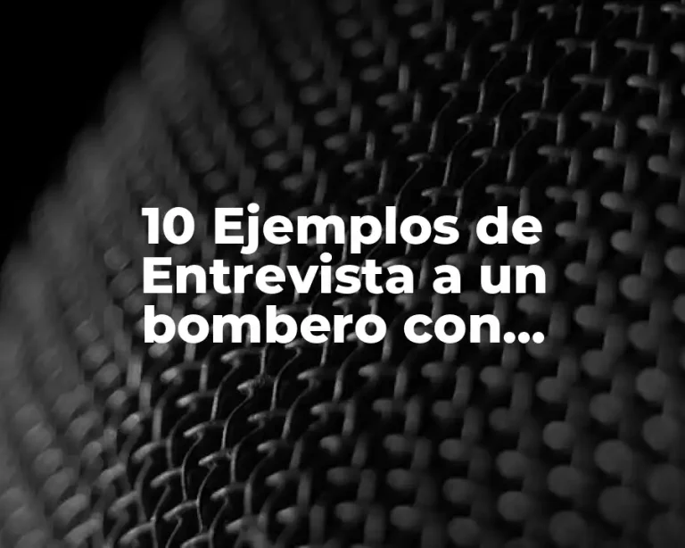 10 Ejemplos de Entrevista a un bombero con respuestas