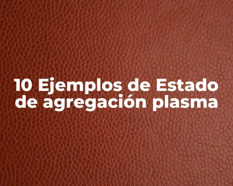 10 Ejemplos de Estado de agregación plasma