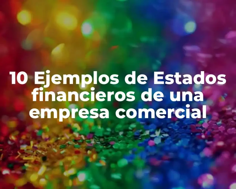 10 Ejemplos de Estados financieros de una empresa comercial