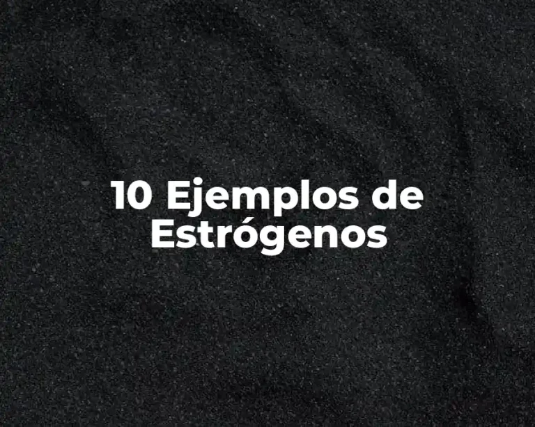 10 Ejemplos de Estrógenos