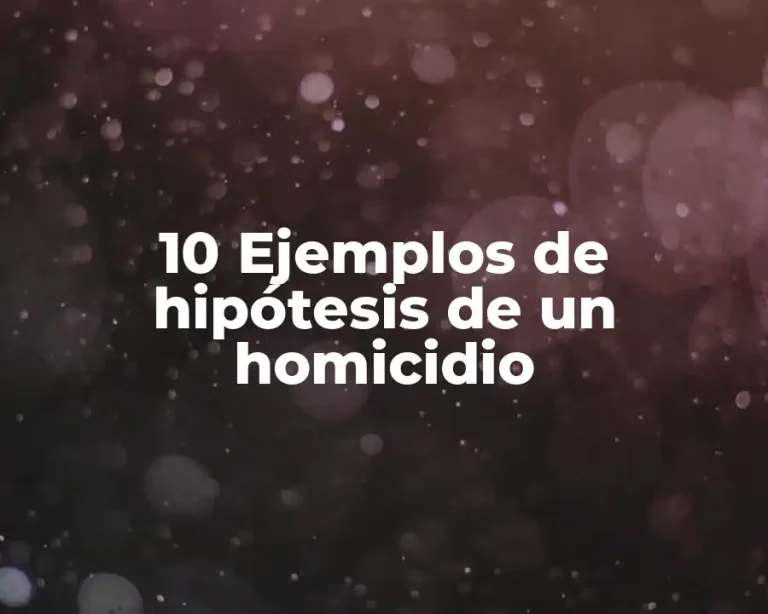 10 Ejemplos de hipótesis de un homicidio