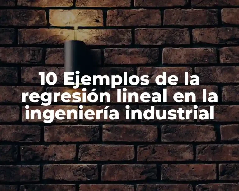 10 Ejemplos de la regresión lineal en la ingeniería industrial