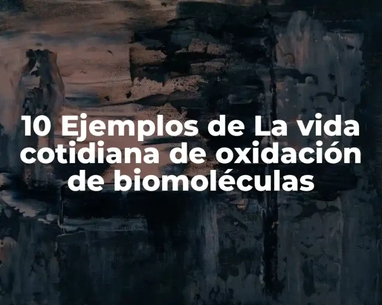 10 Ejemplos de La vida cotidiana de oxidación de biomoléculas