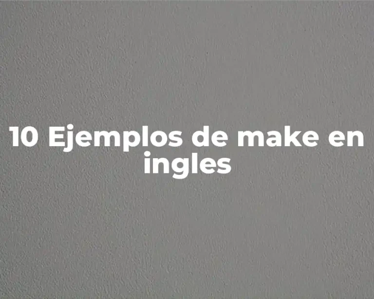 10 Ejemplos de make en ingles