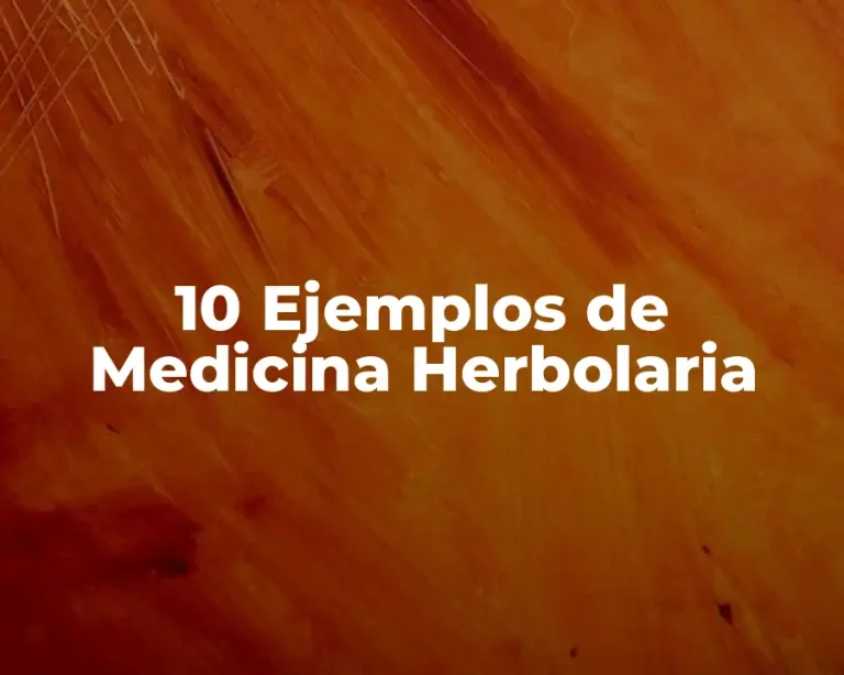 10 Ejemplos de Medicina Herbolaria